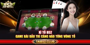 Xì Tố B52 – Game Bài Đấu Trí Căng Não Từng Vòng Tố