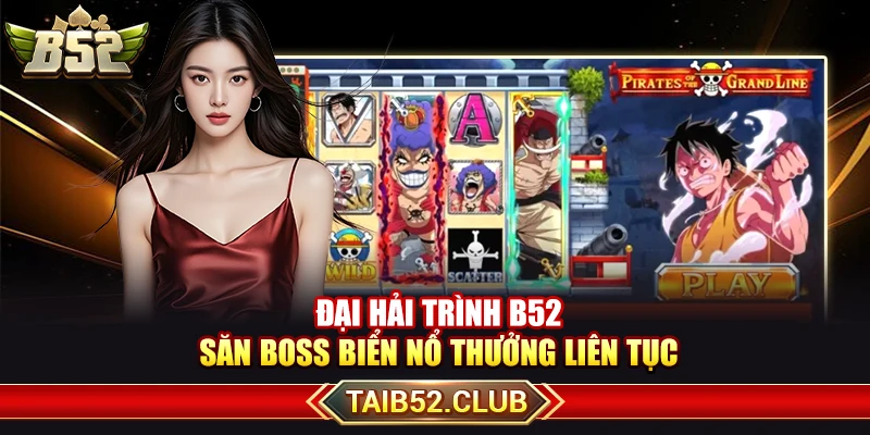Đại Hải Trình B52 - Săn Boss Biển Nổ Hũ Thưởng Liên Tục