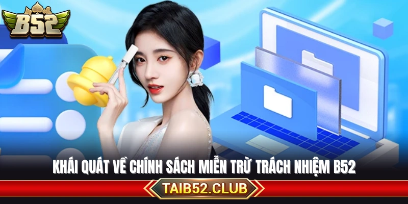 Giới thiệu chung về phạm vi miễn trừ trách nhiệm tại B52